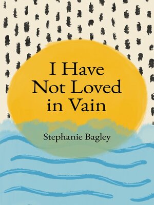 cover image of I Have Not Loved in Vain